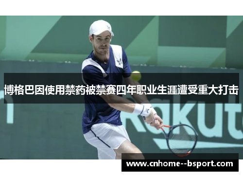 博格巴因使用禁药被禁赛四年职业生涯遭受重大打击