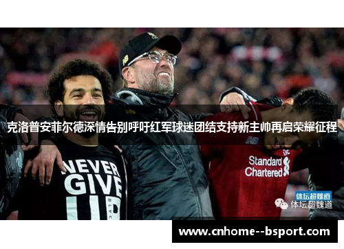 克洛普安菲尔德深情告别呼吁红军球迷团结支持新主帅再启荣耀征程 克洛普安菲尔德深情告别呼吁红军球迷团结支持新主帅再启荣耀征程