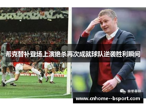 希克替补登场上演绝杀再次成就球队逆袭胜利瞬间
