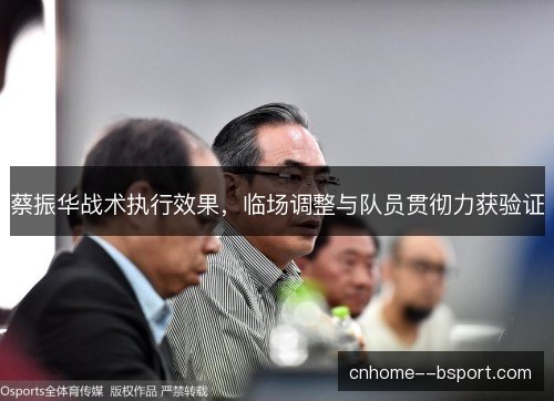 蔡振华战术执行效果，临场调整与队员贯彻力获验证